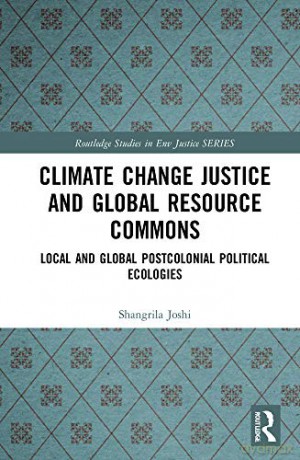 Climate Change Justice and Global Resource Commons: Local and Global Postcolonial Political Ecologies Routledge Studies in Environmental Justice - Shangrila Joshi [KSIĄŻKA]