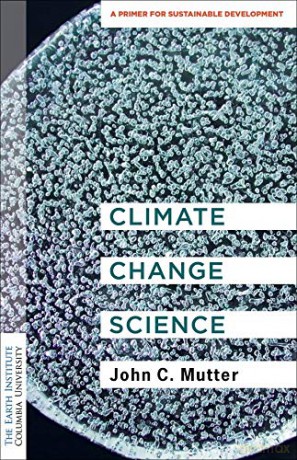 Climate Change Science: A Primer for Sustainable Development Columbia University Earth Institute Sustainability Primers - John C. Mutter [KSIĄŻKA]