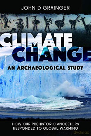 Climate Change: An Archaeological Study: How Our Prehistoric Ancestors Responded to Global Warming - John D Grainger [KSIĄŻKA]