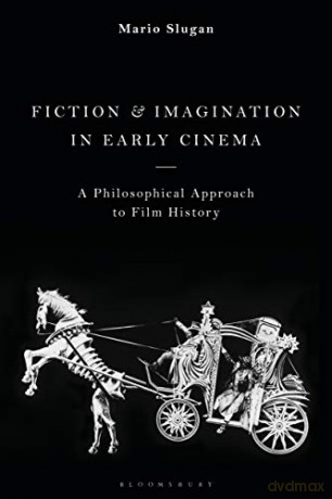Fiction And Imagination In Early Cinema: A Philosophical Approach To Film History - Mario Slugan [KSIĄŻKA]