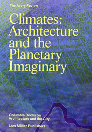 Climates: Architecture and the Planetary Imaginary The Avery Review: Columbia Books on Architecture and the City - James Graham [KSIĄŻKA]