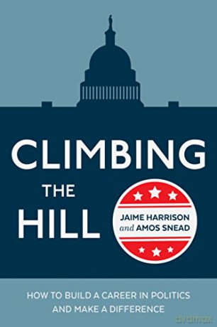 Climbing the Hill: How to Build a Career in Politics and Make a Difference - Jaime R. Harrison [KSIĄŻKA]