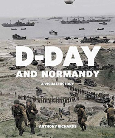 D-Day And Normandy: A Visual History - Anthony Richards [KSIĄŻKA]