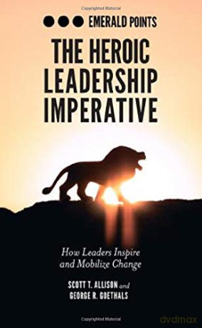 The Heroic Leadership Imperative: How Leaders Inspire And Mobilize Change (Emerald Points) - Scott T. Allison [KSIĄŻKA]