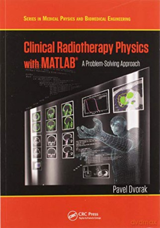 Clinical Radiotherapy Physics with MATLAB: A Problem-Solving Approach Medical Physics and Biomedical Engineering - Pavel Dvorak [KSIĄŻKA]