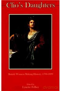 Clio's Daughters: British Women Making History, 1790-1899 - Lynette Felber [KSIĄŻKA]
