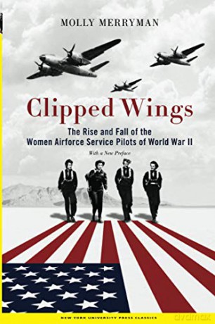 Clipped Wings: The Rise and Fall of the Women Airforce Service Pilots WASPs of World War II - Molly Merryman [KSIĄŻKA]