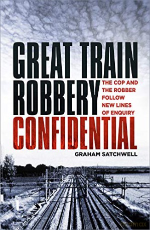 Great Train Robbery Confidential: The Cop And The Robber Follow New Lines Of Enquiry - Graham Satchwell [KSIĄŻKA]