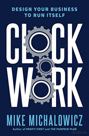 Clockwork: Design Your Business to Run Itself - Mike Michalowicz [KSIĄŻKA]