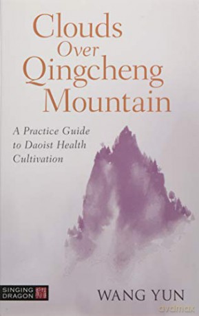 Clouds Over Qingcheng Mountain: A Practice Guide to Daoist Health Cultivation - Wang Yun [KSIĄŻKA]