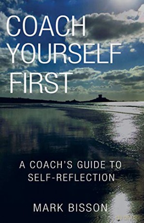Coach Yourself First: A Coach's Guide to Self-Reflection - Mark Bisson [KSIĄŻKA]