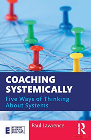 Coaching Systemically: Five Ways of Thinking About Systems Essential Coaching Skills and Knowledge - Paul Lawrence [KSIĄŻKA]