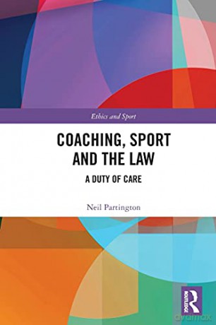 Coaching, Sport and the Law: A Duty of Care Ethics and Sport - Neil Partington [KSIĄŻKA]