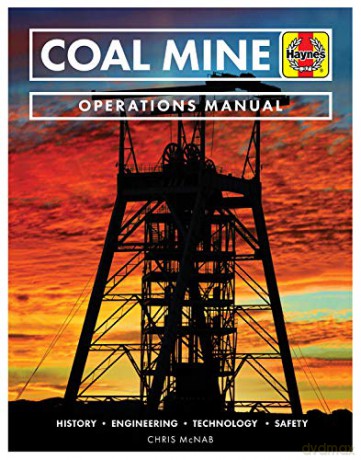 Coal Mine: History - Engineering - Technology - Safety Operations Manual - Dr Chris McNab [KSIĄŻKA]