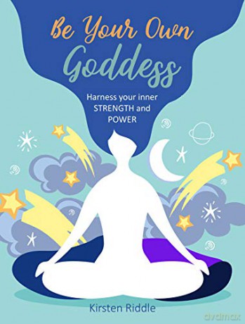 Be Your Own Goddess: Harness Your Inner Strength And Power - Kirsten Riddle [KSIĄŻKA]
