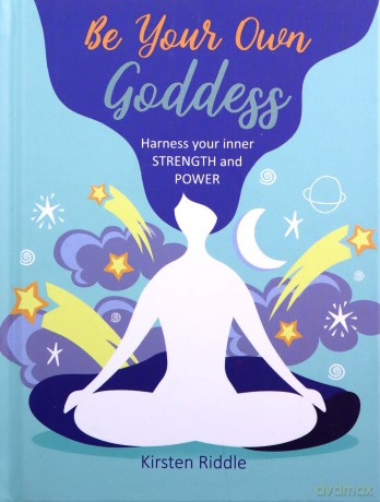 Be Your Own Goddess: Harness Your Inner Strength And Power - Kirsten Riddle [KSIĄŻKA]