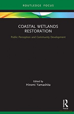 Coastal Wetlands Restoration: Public Perception and Community Development Routledge Focus on Environment and Sustainability - Hiromi Yamashita [KSIĄŻKA]
