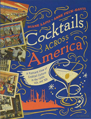 Cocktails Across America - A Postcard View of Mid-Century Cocktail Culture: A Postcard View of Cocktail Culture in the 1930s, '40s, and '50s - Diane Lapis [KSIĄŻKA]