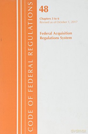 Code of Federal Regulations, Title 48 Federal Acquisition Regulations System Chapters 3-6, Revised as of October 1, 2017 [KSIĄŻKA]