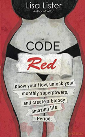 Code Red: Know Your Flow, Unlock Your Superpowers, and Create a Bloody Amazing Life. Period. - Lister [KSIĄŻKA]