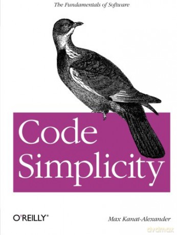 Code Simplicity: The Fundamentals of Software: The Science of Software Design - Max Kanat-Alexander [KSIĄŻKA]