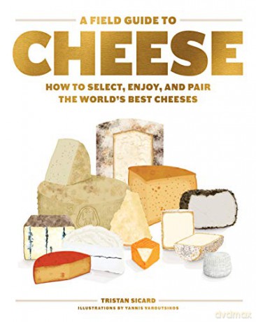 Field Guide To Cheese, A: How To Select, Enjoy, And Pair The World's Best Cheeses - Tristan Sicard [KSIĄŻKA]