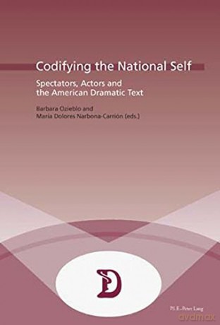 Codifying the National Self: Spectators, Actors and the American Dramatic Text: 17 Dramaturgies Textes, Cultures et Representations Texts, Cultures and Performances - Barbara Ozieblo [KSIĄŻKA]