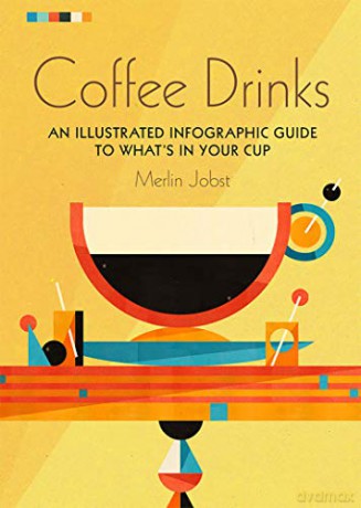 Coffee Drinks: An illustrated infographic guide to what's in your cup - Merlin Jobst [KSIĄŻKA]