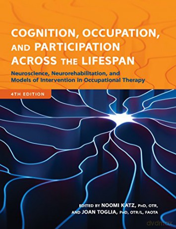 Cognition, Occupation, and Participation Across the Lifespan: Neuroscience, Neurorehabilitation, and Models of Intervention in Occupational Therapy [KSIĄŻKA]