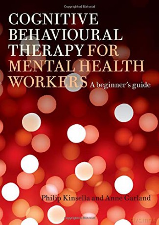 Cognitive Behavioural Therapy for Mental Health Workers: A Beginner's Guide - Philip Kinsella [KSIĄŻKA]