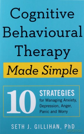 Cognitive Behavioural Therapy Made Simple: 10 Strategies for Managing Anxiety, Depression, Anger, Panic and Worry - Seth J. Gillihan [KSIĄŻKA]