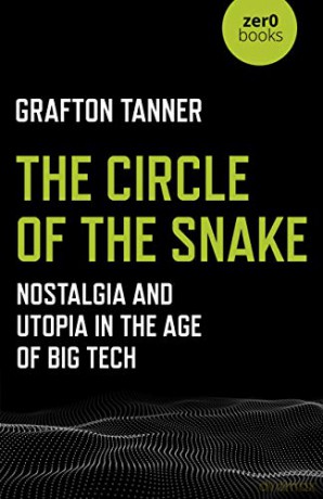 The Circle Of The Snake: Nostalgia And Utopia In The Age Of Big Tech - Grafton Tanner [KSIĄŻKA]