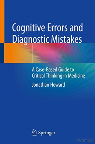 Cognitive Errors and Diagnostic Mistakes: A Case-Based Guide to Critical Thinking in Medicine - Jonathan Howard [KSIĄŻKA]