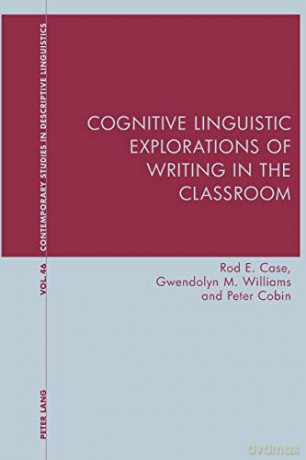 Cognitive Linguistic Explorations of Writing in the Classroom 46 Contemporary Studies in Descriptive Linguistics - Peter Cobin [KSIĄŻKA]