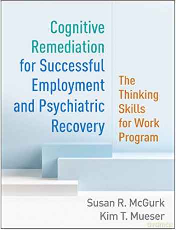 Cognitive Remediation for Successful Employment and Psychiatric Recovery: The Thinking Skills for Work Program - Susan R. McGurk [KSIĄŻKA]