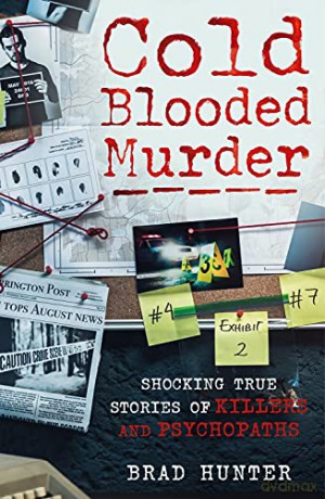 Cold Blooded Murder: Shocking True Stories of Killers and Psychopaths - Brad Hunter [KSIĄŻKA]