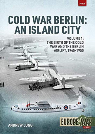 Cold War Berlin: An Island City Volume 1 - The Birth of the Cold War and the Berlin Airlift, 1945-1950 Europe@War - Andrew Long [KSIĄŻKA]