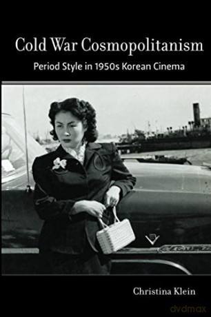 Cold War Cosmopolitanism: Period Style in 1950s Korean Cinema - Klein [KSIĄŻKA]