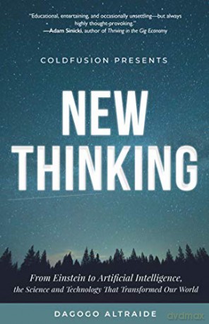 ColdFusion Presents: New Thinking: From Einstein to Artificial Intelligence, the Science and Technology that Transformed Our World A Technology Gift for Men, A History of Modern Innovation - Dagogo Altraide [KSIĄŻKA]
