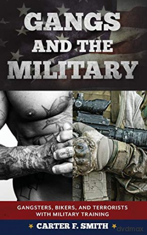 Gangs And The Military: Gangsters, Bikers, And Terrorists With Military Training - Carter F. Smith [KSIĄŻKA]