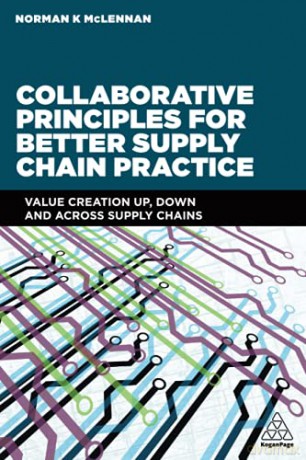 Collaborative Principles for Better Supply Chain Practice: Value Creation Up, Down and Across Supply Chains - Norman McLennan [KSIĄŻKA]