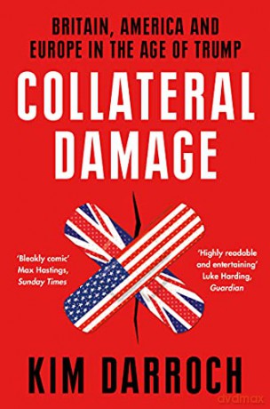 Collateral Damage: Britain, America and Europe in the Age of Trump - Kim Darroch [KSIĄŻKA]
