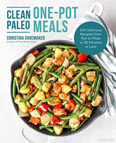 Clean Paleo One-Pot Meals: 100 Delicious Recipes From Pan To Plate In 30 Minutes Or Less - Christina Shoemaker [KSIĄŻKA]