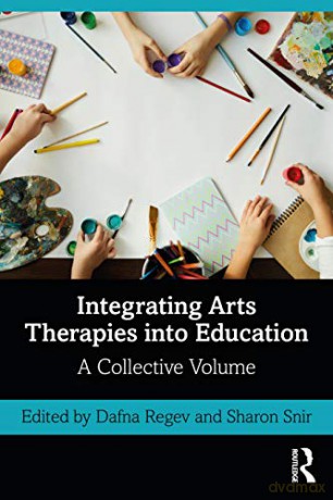 Integrating Arts Therapies Into Education: A Collective Volume - Dafna Regev [KSIĄŻKA]
