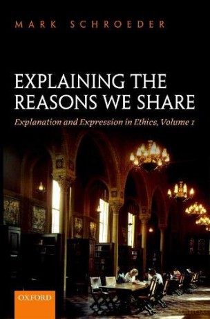 Explaining The Reasons We Share: Explanation And Expression In Ethics, Volume 1 - Mark Schroeder [KSIĄŻKA]