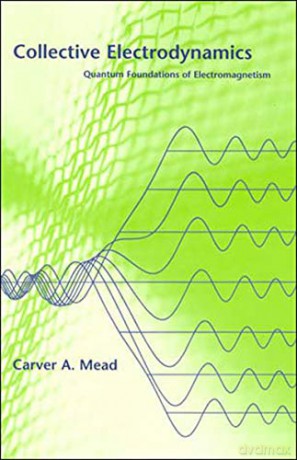 Collective Electrodynamics: Quantum Foundations of Electromagnetism The MIT Press - Carver A Mead [KSIĄŻKA]