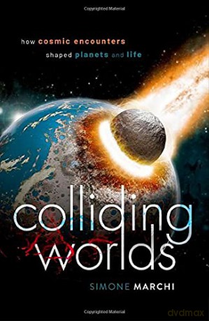 Colliding Worlds: How Cosmic Encounters Shaped Planets and Life - Simone Marchi [KSIĄŻKA]