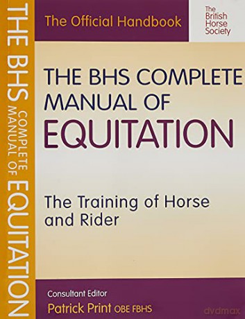 The Bhs Complete Manual Of Equitation: The Training Of Horse And Rider (British Horse Society) (Bhs Official Handbook) - British Horse Society [KSIĄŻKA]