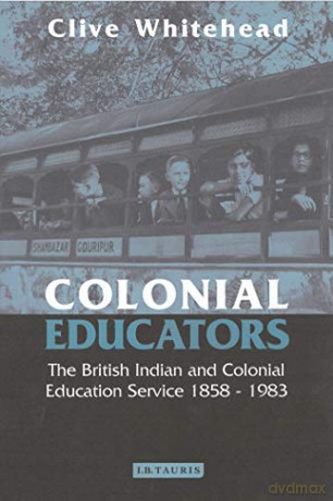 Colonial Educators: The British Indian and Colonial Education Service 1858-1983 - Clive Whitehead [KSIĄŻKA]