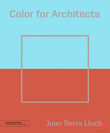 Color for Architects Architecture Brief Architecture Briefs - Juan Serra Lluch [KSIĄŻKA]